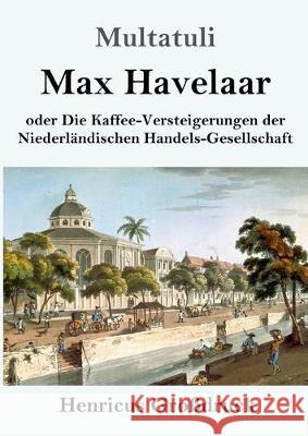 Max Havelaar (Großdruck): oder Die Kaffee-Versteigerungen der Niederländischen Handels-Gesellschaft Multatuli 9783847825739 Henricus - książka