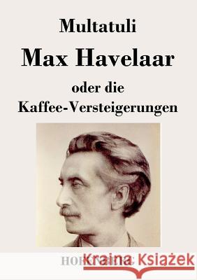 Max Havelaar: oder Die Kaffee-Versteigerungen der Niederländischen Handels-Gesellschaft Multatuli 9783843024518 Hofenberg - książka