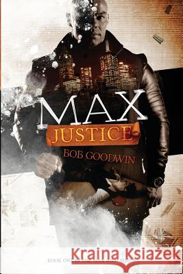 Max Justice: A Tale about Protectors, Predators and Payback! Bob Goodwin 9781537799674 Createspace Independent Publishing Platform - książka