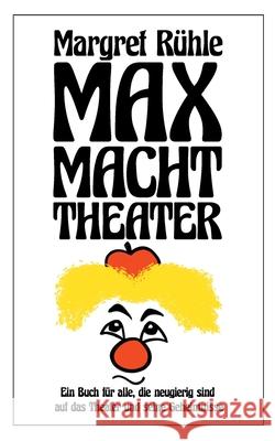 Max macht Theater: Ein Buch für alle, die neugierig sind auf das Theater und seine Geheimnisse Margret, Rühle 9783753477961 Books on Demand - książka