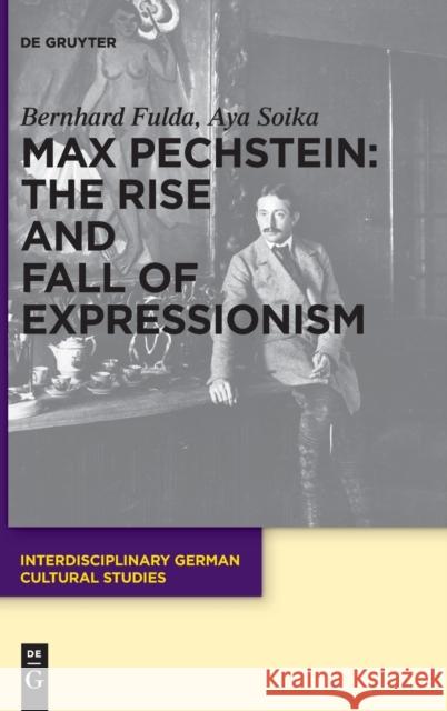 Max Pechstein: The Rise and Fall of Expressionism Bernhard Fulda Aya Soika 9783110296624 Walter de Gruyter - książka