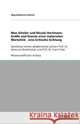Max Scheler und Nicolai Hartmann: Größe und Grenze einer materialen Wertethik - eine kritische Sichtung : Gewidmet meinen akademischen Lehrern Prof. Dr. Alma von Stockhausen und Prof. Dr. Franz Filser J. Rg Johannes Lechner 9783656003717 Grin Verlag - książka