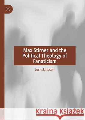 Max Stirner and the Political Theology of Fanaticism Jorn Janssen 9783031610257 Palgrave MacMillan - książka