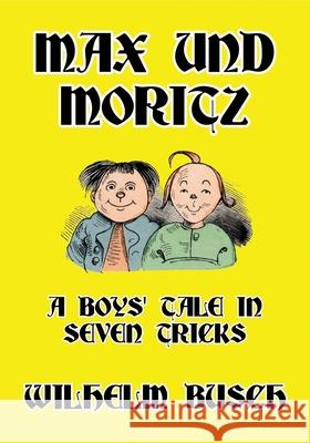 Max und Moritz: A Boys' Tale in Seven Tricks Wilhelm Busch 9781647645717 Scrawny Goat Books - książka