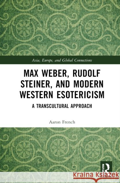 Max Weber, Rudolf Steiner, and Modern Western Esotericism: A Transcultural Approach Aaron French 9781032566382 Taylor & Francis Ltd - książka