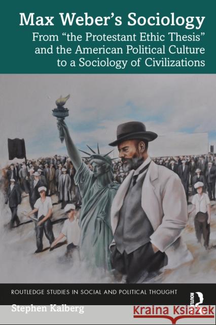 Max Weber's Sociology: From 'The Protestant Ethic Thesis' and the American Political Culture to a Sociology of Civilizations Stephen (Boston University, USA) Kalberg 9781032631806 Taylor & Francis Ltd - książka