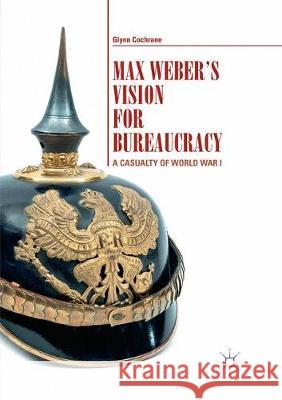 Max Weber's Vision for Bureaucracy: A Casualty of World War I Cochrane, Glynn 9783319872810 Palgrave MacMillan - książka