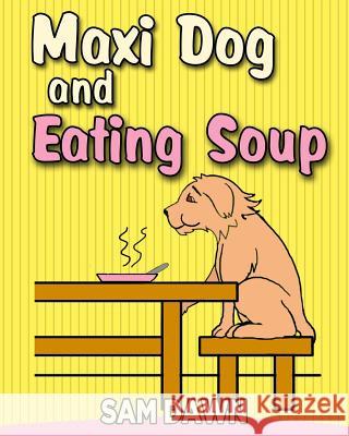 Maxi dog and Eating Soup Dawn, Sam 9781530589029 Createspace Independent Publishing Platform - książka