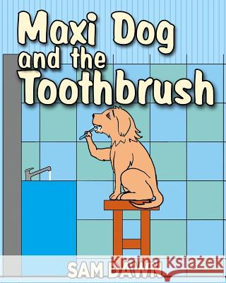 Maxi Dog and the Toothbrush Sam Dawn 9781530505340 Createspace Independent Publishing Platform - książka
