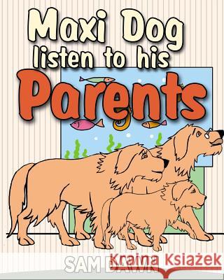 Maxi dog listens to his parents Dawn, Sam 9781530589098 Createspace Independent Publishing Platform - książka