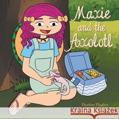 Maxie and the Axolotl Heather Hughes Brian Rivera 9781984593627 Xlibris UK - książka