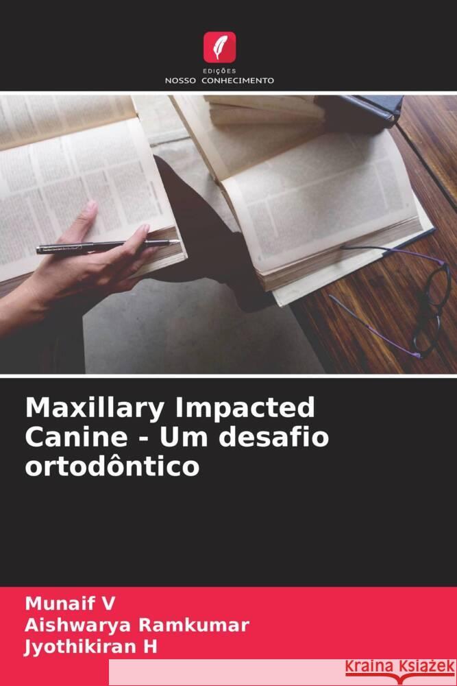 Maxillary Impacted Canine - Um desafio ortodôntico V, Munaif, Ramkumar, Aishwarya, H, Jyothikiran 9786204541235 Edições Nosso Conhecimento - książka