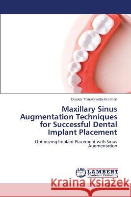 Maxillary Sinus Augmentation Techniques for Successful Dental Implant Placement Thiruvenkata Krishnan, Divakar 9786206158387 LAP Lambert Academic Publishing - książka