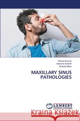 MAXILLARY SINUS PATHOLOGIES Kumar, Kishan, Solanki, Manisha, Nehe, Shweta 9786208449483 LAP Lambert Academic Publishing - książka