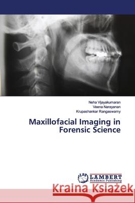 Maxillofacial Imaging in Forensic Science Vijayakumaran, Neha; Narayanan, Veena; Rangaswamy, Krupashankar 9786139445646 LAP Lambert Academic Publishing - książka