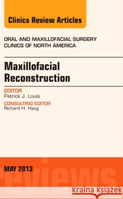 Maxillofacial Reconstruction, An Issue of Oral and Maxillofacial Surgery Clinics Patrick J Louis 9781455771301 Elsevier Science - książka