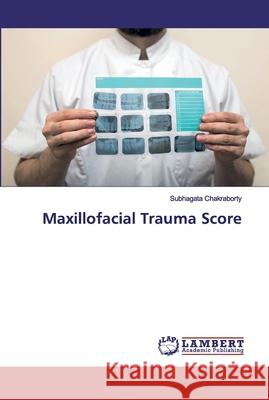 Maxillofacial Trauma Score Chakraborty, Subhagata 9786139821297 LAP Lambert Academic Publishing - książka