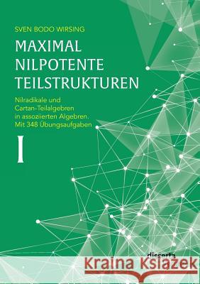 Maximal nilpotente Teilstrukturen I: Nilradikale und Cartan-Teilalgebren in assoziierten Algebren. Mit 348 Übungsaufgaben Sven Bodo Wirsing 9783959351102 Disserta Verlag - książka