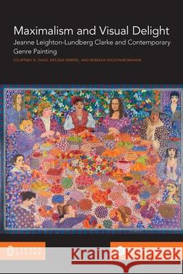 Maximalism and Visual Delight: Jeanne Leighton-Lundberg Clarke and Contemporary Genre Painting Courtney R. Davis Melissa Hempel Rebekah Monahan 9781863351409 Common Ground Research Networks - książka