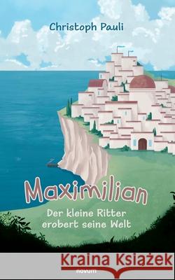 Maximilian: Der kleine Ritter erobert seine Welt Christoph Pauli 9783711608949 Novum Pro - książka