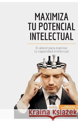 Maximiza tu potencial intelectual: El abecé para explotar tu capacidad intelectual 50minutos 9782806291783 5minutos.Es - książka