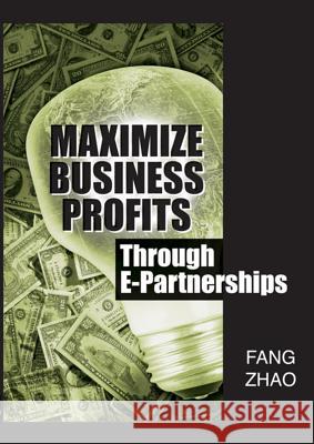 Maximize Business Profits Through E-Partnerships Zhao, Fang 9781591407881 IRM Press - książka