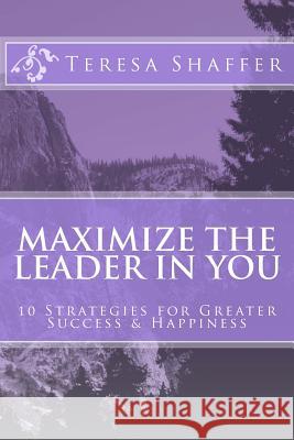 Maximize the Leader in You: 10 Strategies for Greater Success & Happiness Teresa Shaffer 9781492219262 Createspace - książka