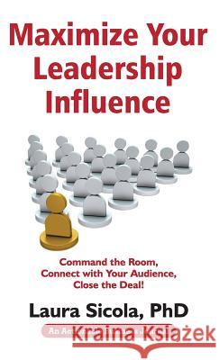 Maximize Your Leadership Influence: Command the Room, Connect with Your Audience, Close the Deal! Laura Sicola (University of Pennsylvania) 9781616992439 Thinkaha - książka