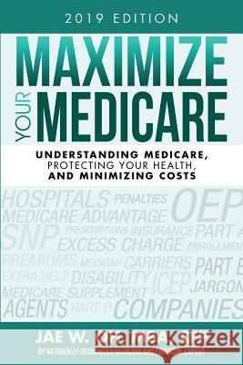 Maximize Your Medicare (2019 Edition): Understanding Medicare, Protecting Your Health, and Minimizing Costs Jae W. Oh 9780996798785 Gh2 Publishing Group - książka