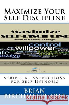 Maximize Your Self Discipline: Scripts & Instructions for Self Hypnosis Brian E. Birchmeierm 9781523374519 Createspace Independent Publishing Platform - książka
