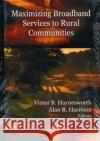 Maximizing Broadband Services to Rural Communities Viktor B Haynesworth, Alan R Harrison 9781606928462 Nova Science Publishers Inc