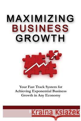 Maximizing Business Growth: Your Fast Track System for Achieving Exponential Business Growth in Any Economy Russ Holder 9781939315014 Business Excellence Press - książka