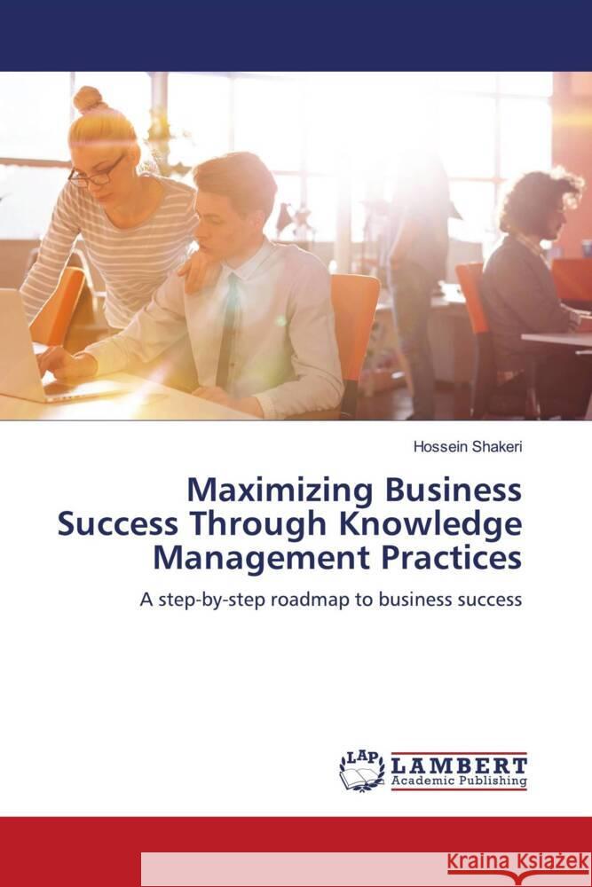 Maximizing Business Success Through Knowledge Management Practices Shakeri, Hossein 9786206755319 LAP Lambert Academic Publishing - książka