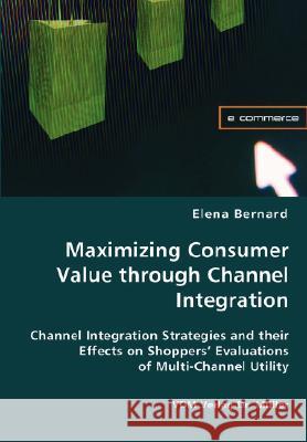 Maximizing Consumer Value through Channel Integration Bernard, Elena 9783836438506 VDM Verlag - książka