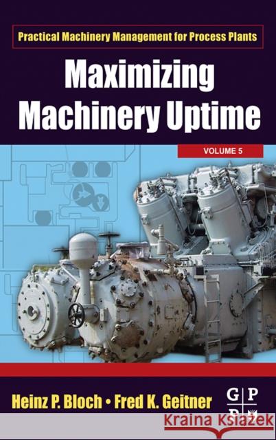 Maximizing Machinery Uptime: Volume 5 Bloch, Heinz P. 9780750677257 Gulf Professional Publishing - książka