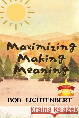 Maximizing Making Meaning Bob Lichtenbert 9781958876657 Book Savvy International - książka