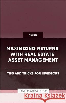 Maximizing Returns with Real Estate Asset Management - Tips and Tricks for Investors Ps Publishing 9781446642771 Lulu.com - książka
