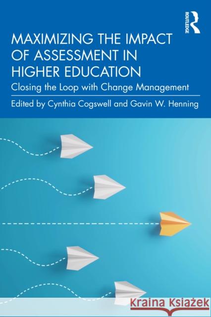 Maximizing the Impact of Assessment in Higher Education: Closing the Loop with Change Management Cynthia Cogswell Gavin W. Henning 9781032649085 Routledge - książka