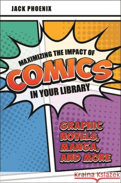 Maximizing the Impact of Comics in Your Library: Graphic Novels, Manga, and More Jack Phoenix 9781440868856 Libraries Unlimited - książka