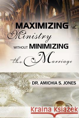 Maximizing the Ministry Without Minimizing the Marriage Dr Amichia S. Jones 9781484985878 Createspace - książka