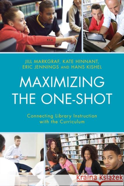 Maximizing the One-Shot: Connecting Library Instruction with the Curriculum Jill Markgraf Kate Hinnant Eric Jennings 9781442238664 Rowman & Littlefield Publishers - książka