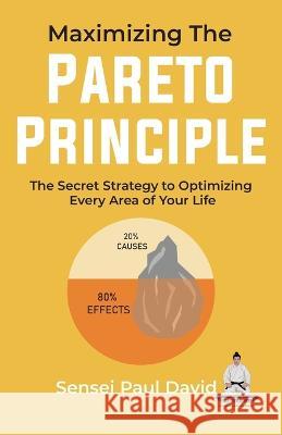 Maximizing The Pareto Principle: The Secret Strategy to Optimizing Every Area of Your Life Sensei Paul David   9781778480744 Senseipublishing - książka