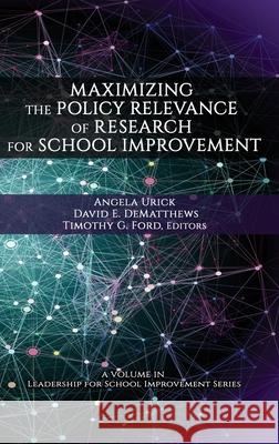 Maximizing the Policy Relevance of Research for School Improvement Angela Urick David E. DeMatthews Timothy G. Ford 9781648022487 Information Age Publishing - książka