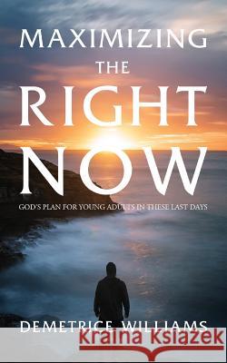 Maximizing the Right Now: God's Plan for Young Adults in These Last Days Demetrice Williams 9781944348038 PearlStone Publishing - książka