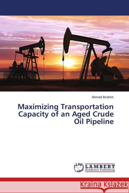 Maximizing Transportation Capacity of an Aged Crude Oil Pipeline Ibrahim, Ahmed 9783659905186 LAP Lambert Academic Publishing - książka