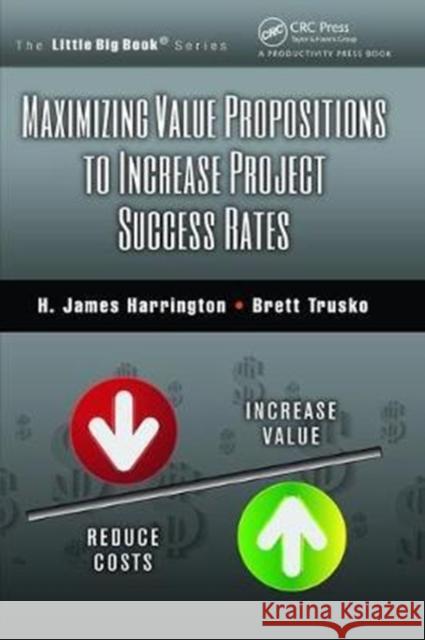 Maximizing Value Propositions to Increase Project Success Rates H. James Harrington 9781138464032 Productivity Press - książka