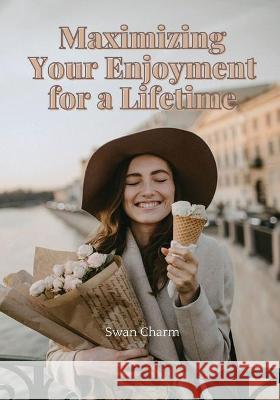 Maximizing Your Enjoyment for a Lifetime Charm Swan Charm 9789916628935 Swan Charm Publishing - książka