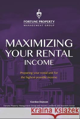 Maximizing Your Rental Income: Preparing Your Rental Unit for the Highest Possible Income Gordon Duncan 9781775245629 Library and Archives Canada - książka