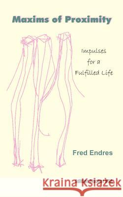 Maxims of Proximity: Impulses for a Fulfilled LIfe Endres, Fred 9781410765598 Authorhouse - książka