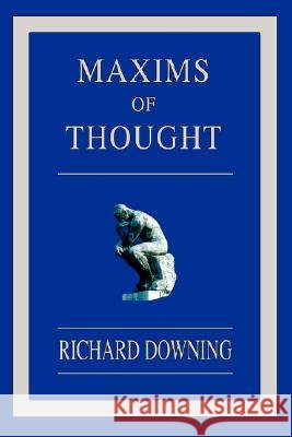 Maxims of Thought Richard Downing 9780595483891 iUniverse - książka